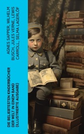 Die beliebtesten Kinderbücher der Welt in einem Band (Illustrierte Ausgabe) - Agnes Sapper, Wilhelm Busch, Jules Verne, Lewis Carroll, Selma Lagerlöf, Johanna Spyri, Charles Dickens, Heinrich Hoffmann, Mark Twain, Gerdt von Bassewitz, Harriet Beecher Stowe, Robert Louis Stevenson, Julius Wolff, Frances Hodgson Burnett, Rudyard Kipling, Gottfried August Bürger, Carlo Collodi, Hans Christian Andersen, Else Ury, Hermann Bote, The Brothers Grimm, Lothar Meggendorfer, E.T.A. Hoffman & Elsbeth Montzheimer