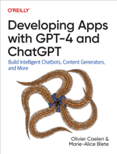 Developing Apps with GPT-4 and ChatGPT - Olivier Caelen &amp; Marie-Alice Blete Cover Art