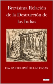 BREVÍSIMA RELACIÓN DE LA DESTRUCCIÓN DE LAS ÍNDIAS - Bartolomé de las Casas
