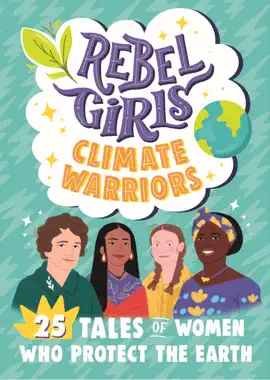 Read: Rebel Book Girls Climate Warriors: 25 Tales of Women Who Protect the Earth