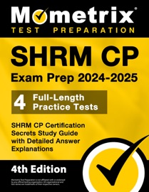 SHRM CP Exam Prep 2024-2025 - 4 Full-Length Practice Tests, SHRM CP Certification Secrets Study Guide with Detailed Answer Explanations - Matthew Bowling