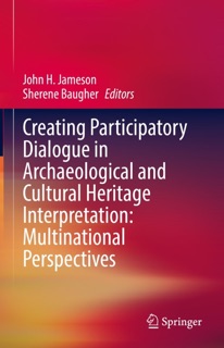 Creating Participatory Dialogue in Archaeological and Cultural Heritage Interpretation: Multinational Perspectives by John H. Jameson & Sherene Baugher