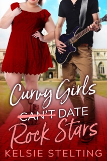 Curvy Girls Can't Date Rock Stars by Kelsie Stelting