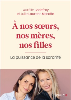 À nos soeurs, nos mères et nos filles by Aurélie Godefroy & Julie Laurent-Marotte