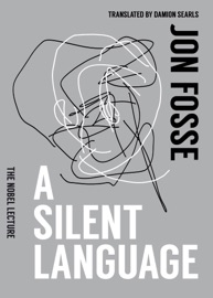 A Silent Language: The Nobel Lecture - Jon Fosse & Damion Searls