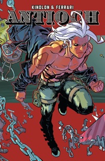 Antioch Vol. 1 by Patrick Kindlon & Marco Ferrari