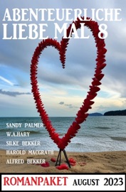 Abenteuerliche Liebe mal 8: Romanpaket - Alfred Bekker, Sandy Palmer, W. A. Hary, Silke Bekker & Harold MacGrath