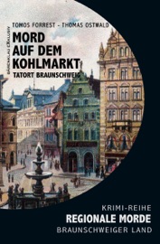 Mord auf den Kohlmarkt – Tatort Braunschweig – Regionale Morde aus dem Braunschweiger Land: Krimi-Reihe - Tomos Forrest & Thomas Ostwald