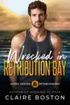 Wrecked in Retribution Bay by Claire Boston Book Summary, Reviews and Downlod