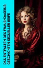 Das Entfalten des Frauendaseins: Geschichten sexueller Reife - Anne Charlotte Leffler, John Cleland, Restif de la Bretonne, Pierre Choderlos de Laclos, Gustave Flaubert, Marquis de Sade & Wilhelmine Schröder-Devrient