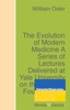 Book The Evolution of Modern Medicine A Series of Lectures Delivered at Yale University on the Silliman Foundation in April, 1913