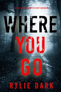 Where You Go (A Kelly Cruz Mystery—Book One) by Rylie Dark