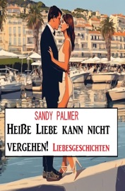 Heiße Liebe kann nicht vergehen! Liebesgeschichten - Sandy Palmer