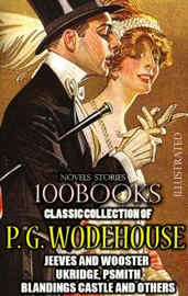 Classic Collection of P. G. Wodehouse. (100 Books). Novels. Stories. Illustrated - P.G. Wodehouse