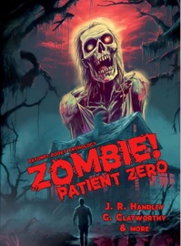 Zombie! Patient Zero - J. R. Handley, Nick Garber, Keith Hedger, A.M. Stevens, G. Clatworthy, Michael Walley, Nathan Pedde, Robert Tillsley & Michael Gallagher
