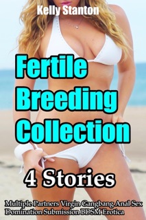 Fertile Breeding Collection (4 Stories Multiple Partners Virgin G******g Anal Sex Domination Submission BDSM Erotica) by Kelly Stanton