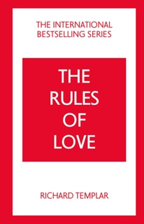 Rules of Love, The: A Personal Code for Happier, More Fulfilling Relationships by Richard Templar