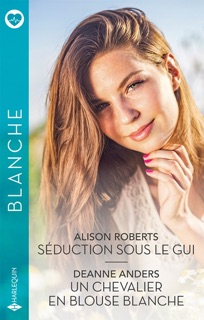Séduction sous le gui - Un chevalier en blouse blanche by Alison Roberts & Deanne Anders