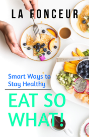 Eat So What! Smart Ways to Stay Healthy