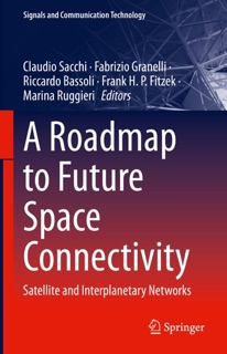 A Roadmap to Future Space Connectivity by Claudio Sacchi, Fabrizio Granelli, Riccardo Bassoli, Frank H. P. Fitzek & Marina Ruggieri