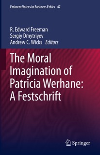 The Moral Imagination of Patricia Werhane: A Festschrift by R. Edward Freeman, Sergiy Dmytriyev & Andrew C. Wicks