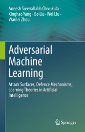 Adversarial Machine Learning - Aneesh Sreevallabh Chivukula, Xinghao Yang, Bo Liu, Wei Liu & Wanlei Zhou