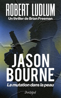 Jason Bourne - La mutation dans la peau by Robert Ludlum & Brian Freeman