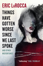 Things Have Gotten Worse Since We Last Spoke And Other Misfortunes - Eric LaRocca Cover Art