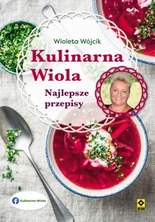 Kulinarna Wiola. Najlepsze przepisy by Irmina Wala-Pęgierska, Justyna Mrowiec, Marcin Fabijański, Tomasz Zajbt, Anna Jędrzejec, Wioleta Wójcik & Agnieszka Adamiak