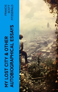 My Lost City & Other Autobiographical Essays by Francis Scott Fitzgerald
