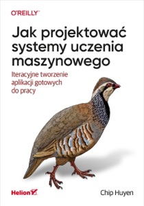 Jak projektować systemy uczenia maszynowego. Iteracyjne tworzenie aplikacji gotowych do pracy