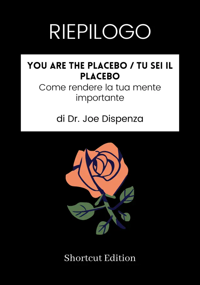 RIEPILOGO - You Are The Placebo / Tu sei il placebo: Come rendere la tua mente importante di Dr. Joe Dispenza
