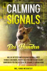 Calming Signals bei Hunden: Wie Sie die Beschwichtigungssignale Ihres Hundes erkennen, richtig deuten und sogar selbst anwenden für eine bessere Beziehung zu Ihrem Hund inkl. Hunde-Wesenstest