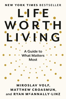 Life Worth Living by Miroslav Volf, Matthew Croasmun & Ryan McAnnally-Linz