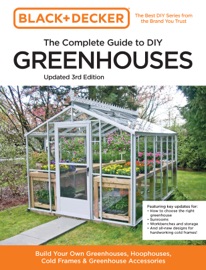 Black and Decker The Complete Guide to DIY Greenhouses 3rd Edition - Editors of Cool Springs Press & Chris Peterson