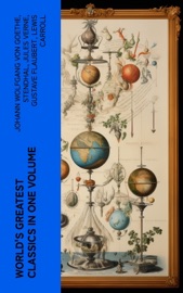 World's Greatest Classics in One Volume - Johann Wolfgang von Goethe, Stendhal, Jules Verne, Gustave Flaubert, Lewis Carroll, Henrik Ibsen, Charles Dickens, Plato, Honoré de Balzac, Mark Twain, Harriet Beecher Stowe, Rabindranath Tagore, Fyodor Dostoyevsky, Walt Whitman, Niccolò Machiavelli, Oscar Wilde, Robert Louis Stevenson, James Fenimore Cooper, Edgar Allan Poe, William Shakespeare, Giovanni Boccaccio, Confucius, George MacDonald, Bram Stoker, Charlotte Brontë, Emily Brontë, Henry David Thoreau, Weedon Grossmith, Jack London, Henry James, Louisa May Alcott, Victor Hugo, Arthur Conan Doyle, Frances Hodgson Burnett, Joseph Conrad, Jane Austen, Herman Melville, George Eliot, Laurence Sterne, Thomas Hardy, Jonathan Swift, Edith Wharton, Benito Pérez Galdós, Daniel Defoe, Henry Fielding, Alexandre Dumas, Kalidasa, Kenneth Grahame, Marcel Proust, Willa Cather, Nathaniel Hawthorne, Homer, Gaston Leroux, Charles Baudelaire, Wilkie Collins, William Makepeace Thackeray, Voltaire, Kate Chopin, Apuleius, John Milton, Frederick Douglass, Laozi, John Keats, James Joyce, Ann Ward Radcliffe, Kahlil Gibran, Kakuzo Okakura, Soseki Natsume, Princess Der Ling, H.G. Wells, W. B. Yeats, James Matthew Barrie, G. K. Chesterton, T. S. Eliot, L.M. Montgomery, C. S. Lewis, D. H. Lawrence, E. M. Forster, H. P. Lovecraft, Marcus Aurelius, Friedrich Nietzsche, Lewis Wallace, Ivan Turgenev, Anton Chekhov, Leo Tolstoy, Nikolai Gogol, Sir Walter Scott, George Bernard Shaw, Miguel de Cervantes, Mary Shelley, Cao Xueqin, Émile Zola, Valmiki, Bankim Chandra Chatterjee, P. B. Shelley, Elizabeth Von Arnim, Herman Hesse, Dante, Pedro Calderón de la Barca, Sun Tzu & Inazo Nitobe