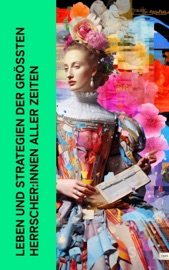Leben und Strategien der größten Herrscher:innen aller Zeiten - Marc Aurel, Johann Gustav Droysen, Stefan Zweig, Benjamin Franklin, Leopold von Ranke, Alexandre Dumas, Karel Čapek, Max Nordau, Karl Bleibtreu & Franz Joseph von Österreich