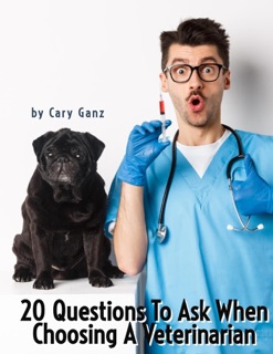 20 Questions to Ask When Choosing Your Veterinarian by Cary Ganz