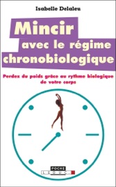 Mincir avec le régime chronobiologique - Isabelle Delaleu