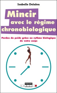 Mincir avec le régime chronobiologique by Isabelle Delaleu