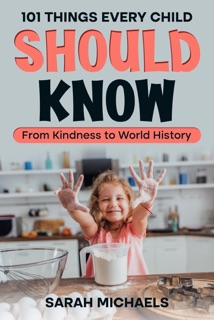 101 Things Every Child Should Know: From Kindness to World History by Sarah Michaels
