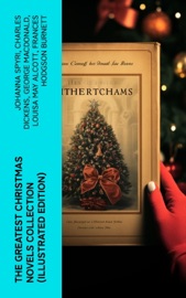 The Greatest Christmas Novels Collection (Illustrated Edition) - Johanna Spyri, Charles Dickens, George MacDonald, Louisa May Alcott, Frances Hodgson Burnett, Anna Sewell, Hesba Stretton, Kenneth Grahame, Martha Finley, Abbie Farwell Brown, Frances Browne, L. Frank Baum, James Matthew Barrie, Kate Douglas Wiggin, L.M. Montgomery & Mary Louisa Molesworth