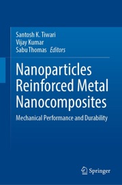 Nanoparticles Reinforced Metal Nanocomposites - Santosh K Tiwari, Vijay Kumar & Sabu Thomas