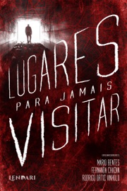 Lugares para jamais visitar - Lucas M. T., Lucas Freitas, R. A. Tsuchiya, Debora Gimenes, Thiago Rodríguez, Andrés Pascal, Rodrigo Ortiz Vinholo & Mário Bentes