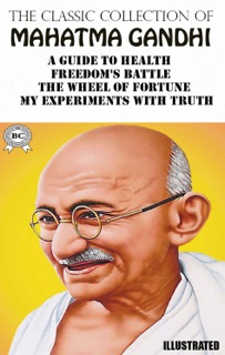 The Classic Collection of Mahatma Gandhi. Illustrated by Mahatma Gandhi