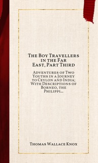 The Boy Travellers in the Far East, Part Third by Thomas Wallace Knox