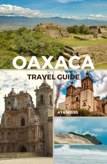 Oaxaca Travel Guide by Aya Weiss