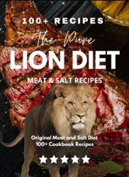 The Pure Lion Diet: Original Meat and Salt Diet 100+ Cookbook Recipes