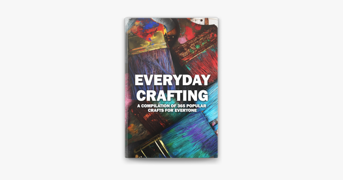 Everyday Crafting : A Compilation Of 365 Popular Crafts For Everyone: Art  And Craft Books For Adults (Paperback)