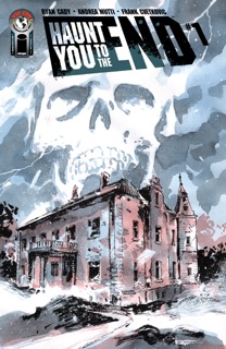 Haunt You to The End #1 by Ryan Cady & Andrea Mutti